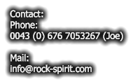 Contact: Phone: 0043 (0) 676 7053267 (Joe)  Mail: info@rock-spirit.com