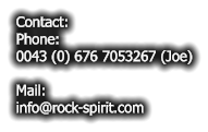 Contact: Phone: 0043 (0) 676 7053267 (Joe)  Mail: info@rock-spirit.com